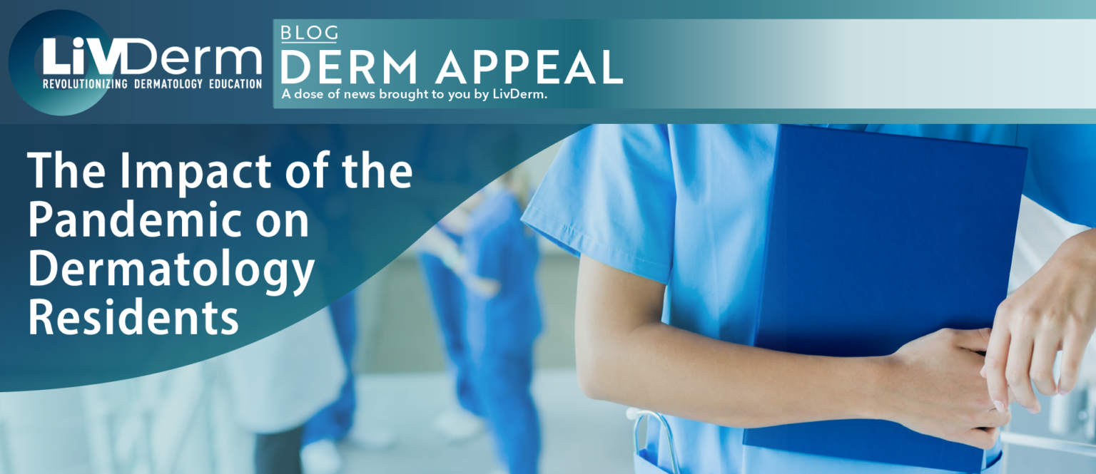The Impact of the Pandemic on Dermatology Residents LiVDerm