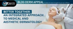 integrating medical and aesthetic dermatology